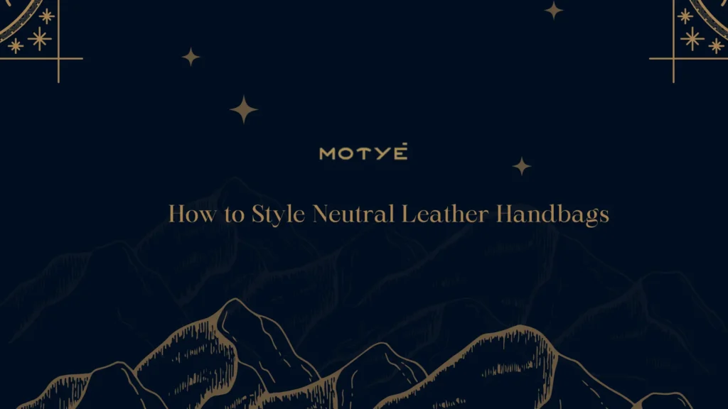 How to Style Neutral Leather Handbags