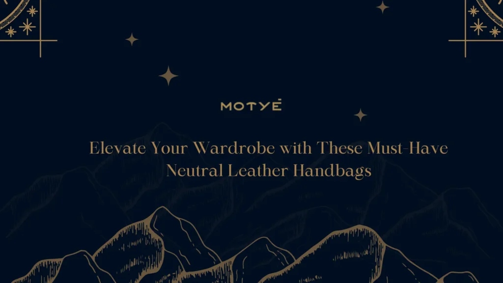 Elevate Your Wardrobe with These Must-Have Neutral Leather Handbags