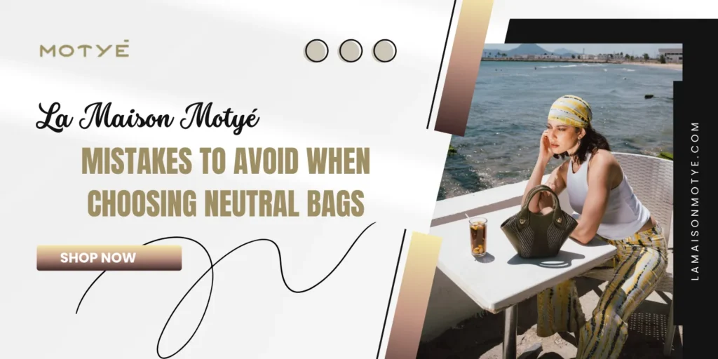Mistakes to Avoid When Choosing Neutral Bags