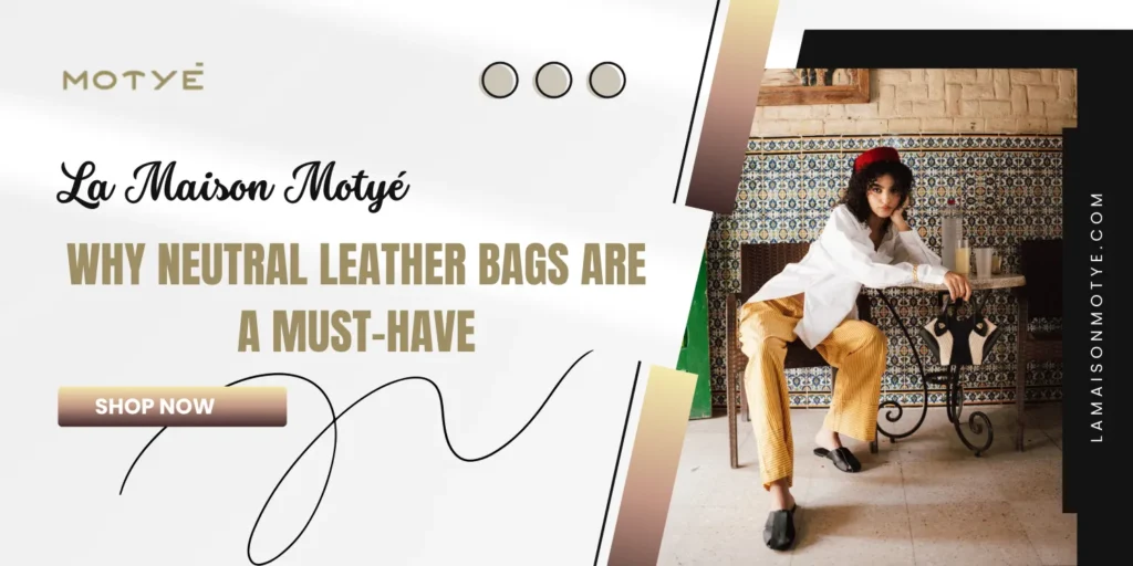 Why Neutral Leather Bags Are a Must-Have