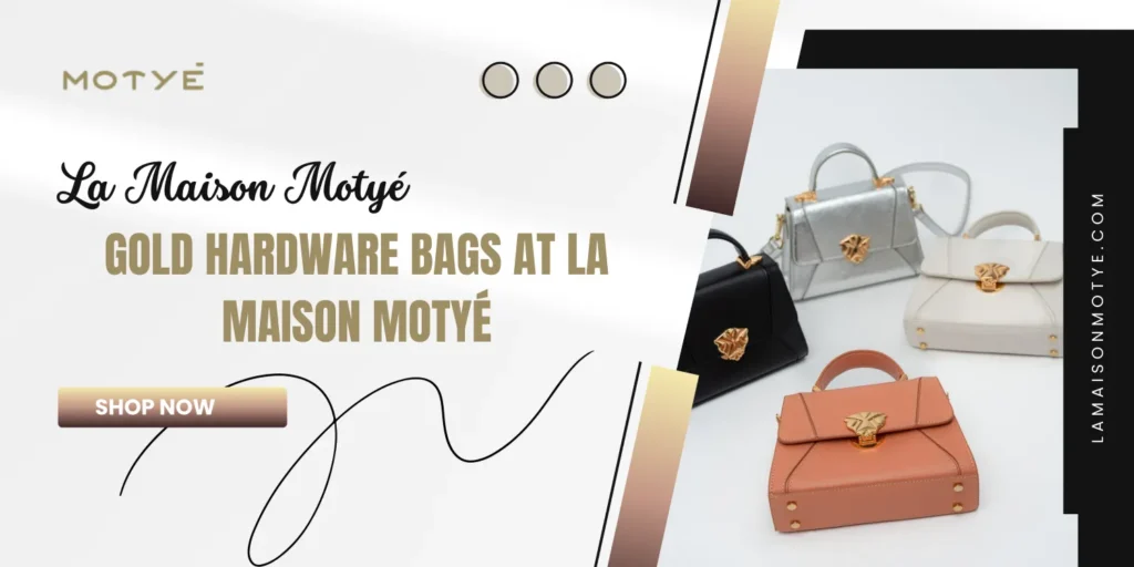 Gold Hardware Bags at La Maison Motyé